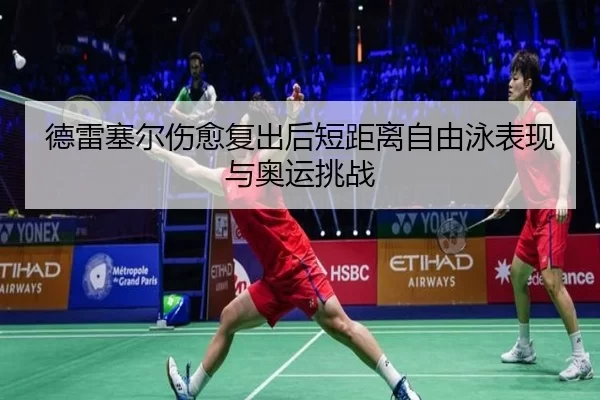 德雷塞尔伤愈复出后短距离自由泳表现与奥运挑战